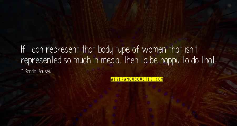 Ronda Quotes By Ronda Rousey: If I can represent that body type of Ronda Quotes By Ronda Rousey: If I can represent that body type of