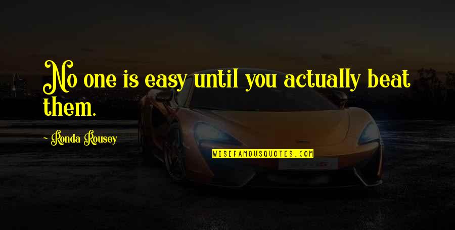 Ronda Quotes By Ronda Rousey: No one is easy until you actually beat Ronda Quotes By Ronda Rousey: No one is easy until you actually beat