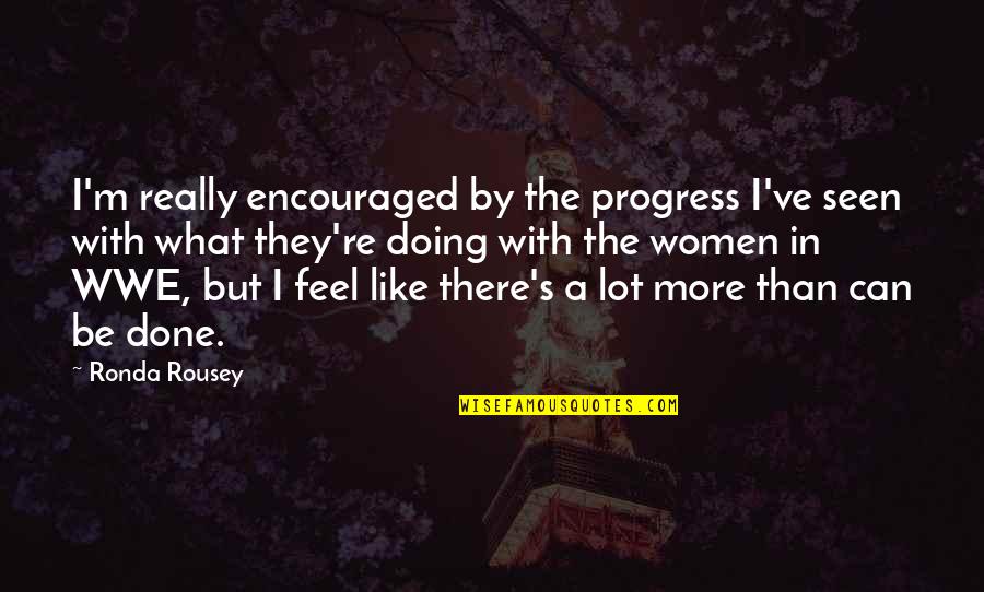 Ronda Quotes By Ronda Rousey: I'm really encouraged by the progress I've seen Ronda Quotes By Ronda Rousey: I'm really encouraged by the progress I've seen