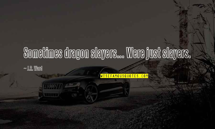 Ronda Rousey Expendables 3 Quotes By J.R. Ward: Sometimes dragon slayers... Were just slayers.