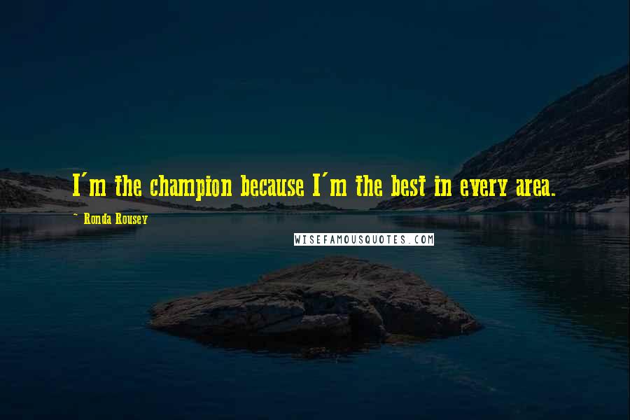 Ronda Rousey quotes: I'm the champion because I'm the best in every area.