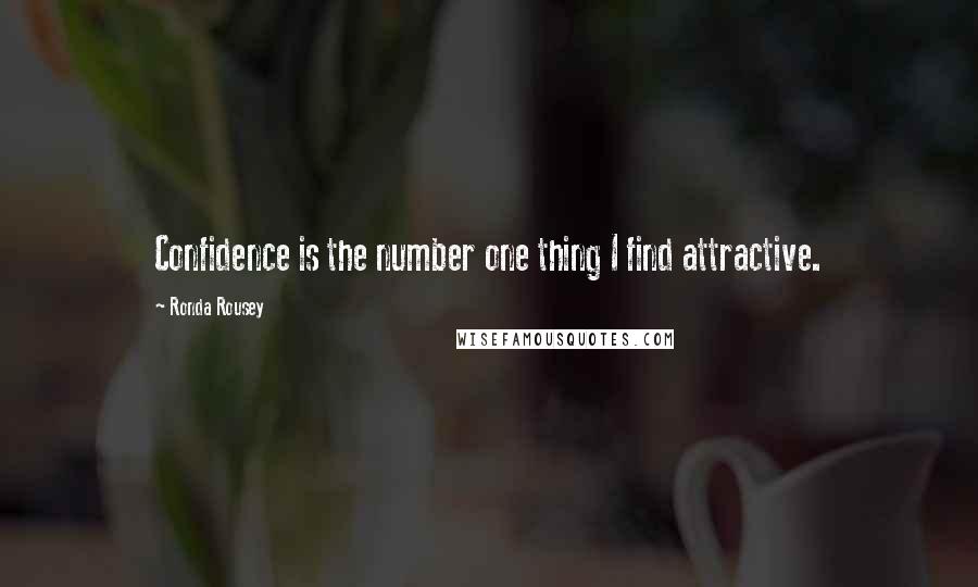 Ronda Rousey quotes: Confidence is the number one thing I find attractive. Ronda Rousey quotes: Confidence is the number one thing I find attractive.