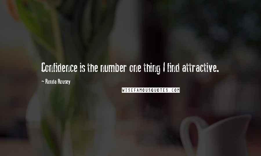 Ronda Rousey quotes: Confidence is the number one thing I find attractive.