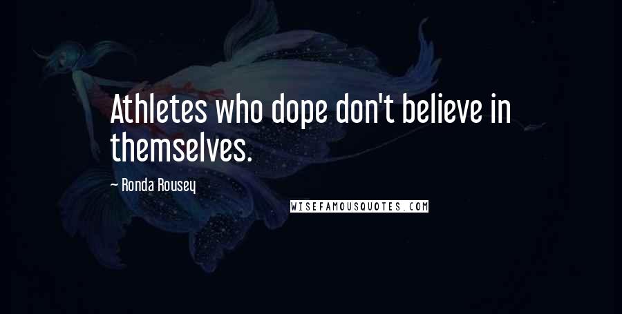 Ronda Rousey quotes: Athletes who dope don't believe in themselves.