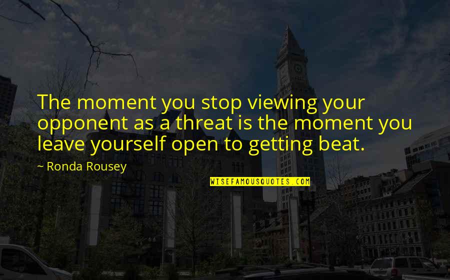 Ronda Rousey Quotes By Ronda Rousey: The moment you stop viewing your opponent as