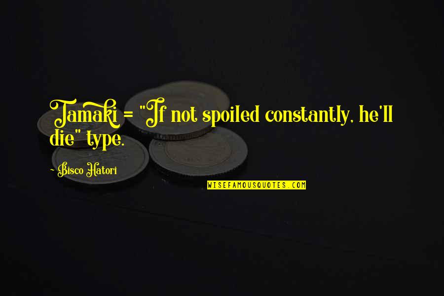 Ronda Spain Quotes By Bisco Hatori: Tamaki = "If not spoiled constantly, he'll die"