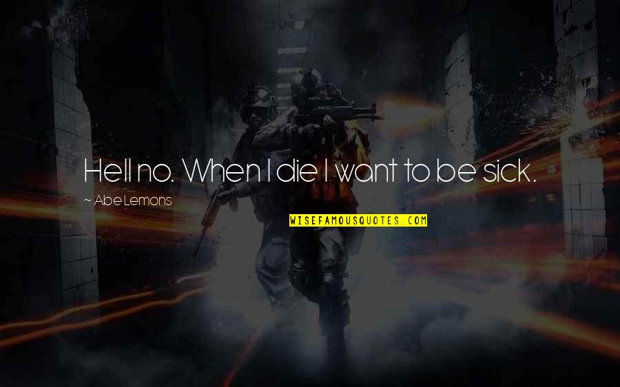 Rondaban Quotes By Abe Lemons: Hell no. When I die I want to Rondaban Quotes By Abe Lemons: Hell no. When I die I want to