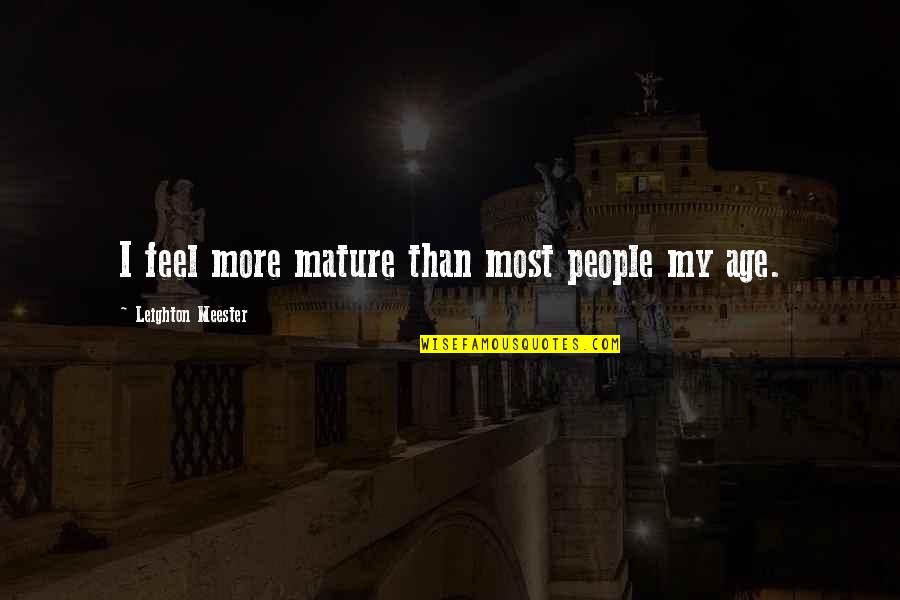 Rondalla Music Quotes By Leighton Meester: I feel more mature than most people my