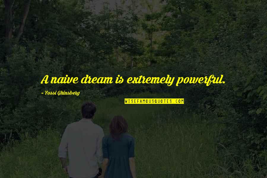 Rondanini Sculpture Quotes By Yossi Ghinsberg: A naive dream is extremely powerful.
