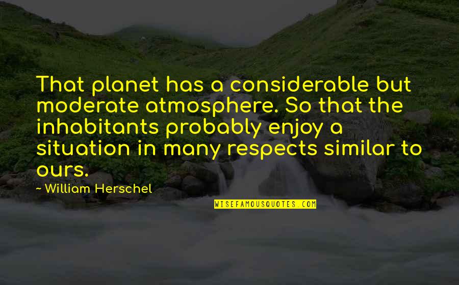 Rondano Construction Quotes By William Herschel: That planet has a considerable but moderate atmosphere.