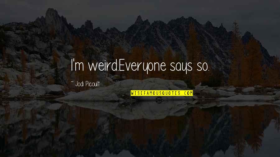 Rondeau Pan Quotes By Jodi Picoult: I'm weird.Everyone says so. Rondeau Pan Quotes By Jodi Picoult: I'm weird.Everyone says so.