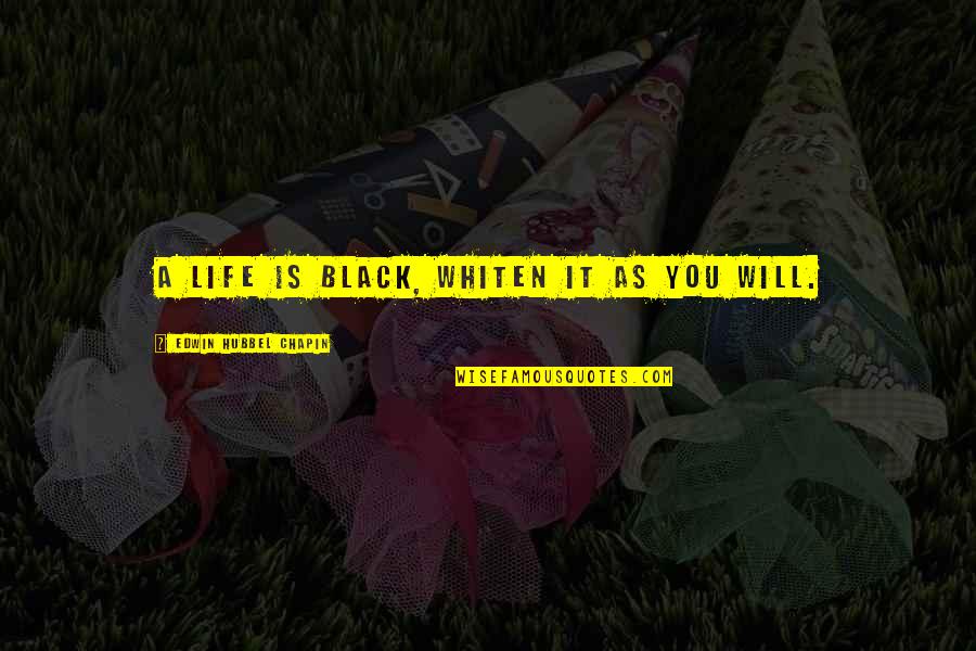 Rondec Quotes By Edwin Hubbel Chapin: A life is black, whiten it as you