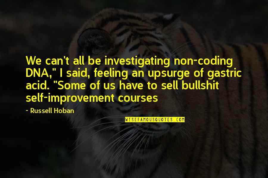Rondec Quotes By Russell Hoban: We can't all be investigating non-coding DNA," I