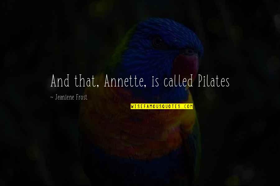 Rondeezy35 Quotes By Jeaniene Frost: And that, Annette, is called Pilates Rondeezy35 Quotes By Jeaniene Frost: And that, Annette, is called Pilates