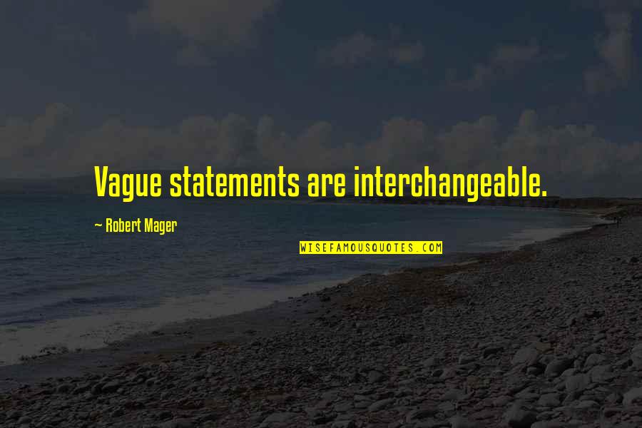 Rondelez Jean Pierre Quotes By Robert Mager: Vague statements are interchangeable. Rondelez Jean Pierre Quotes By Robert Mager: Vague statements are interchangeable.