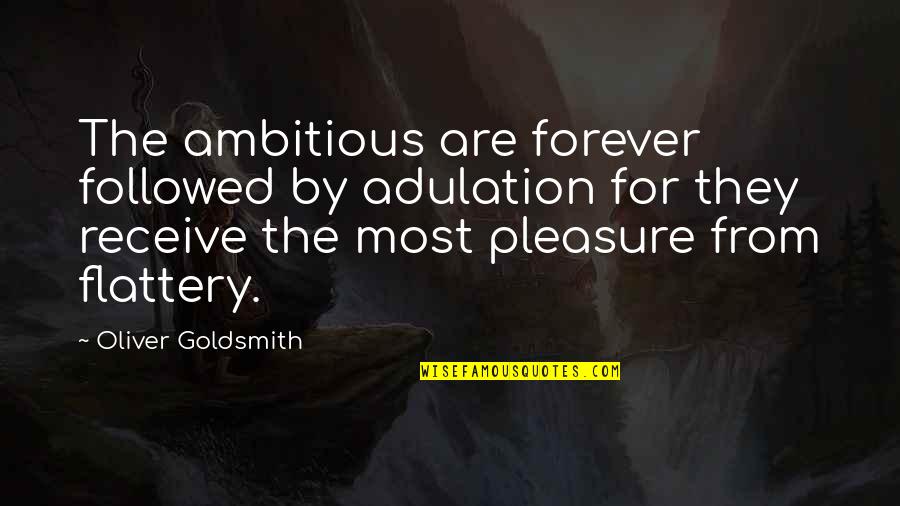 Rondella Aragonesa Quotes By Oliver Goldsmith: The ambitious are forever followed by adulation for