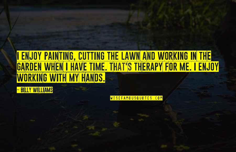 Rondelle Moore Quotes By Billy Williams: I enjoy painting, cutting the lawn and working Rondelle Moore Quotes By Billy Williams: I enjoy painting, cutting the lawn and working