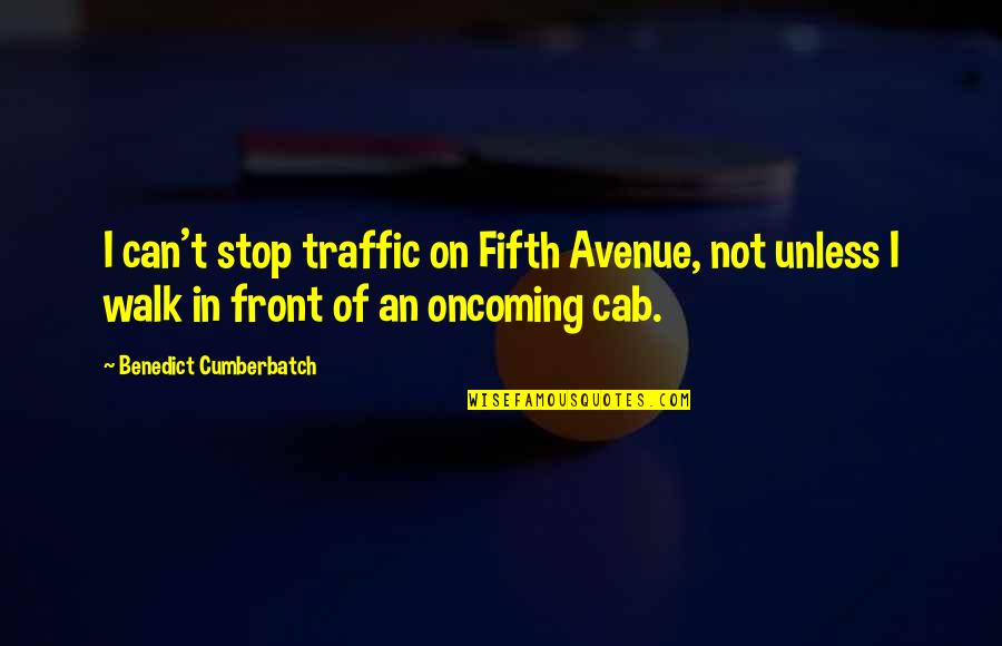Rondellen Quotes By Benedict Cumberbatch: I can't stop traffic on Fifth Avenue, not