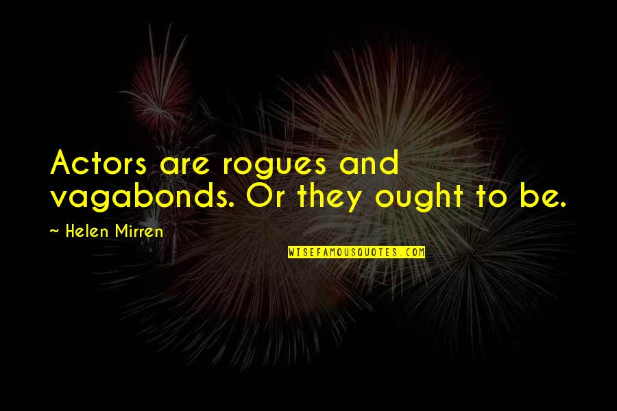 Rondellen Quotes By Helen Mirren: Actors are rogues and vagabonds. Or they ought Rondellen Quotes By Helen Mirren: Actors are rogues and vagabonds. Or they ought