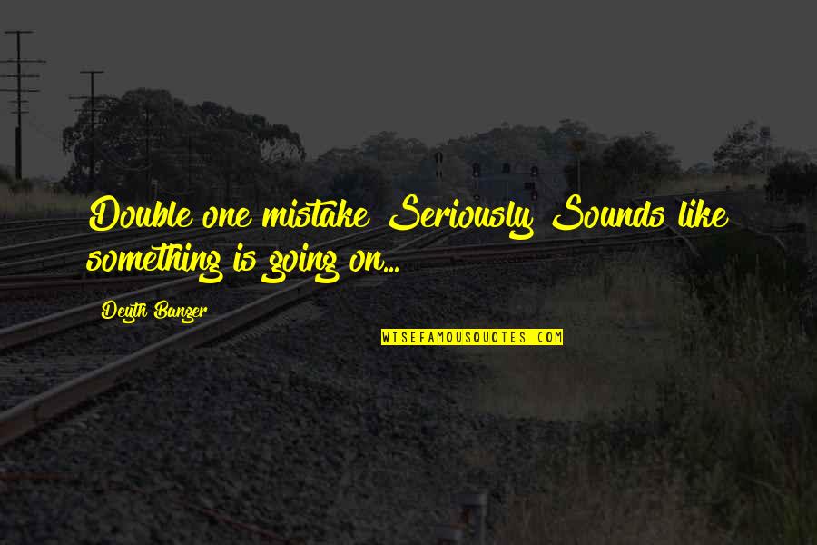 Rondine Spa Quotes By Deyth Banger: Double one mistake?Seriously?Sounds like something is going on...!