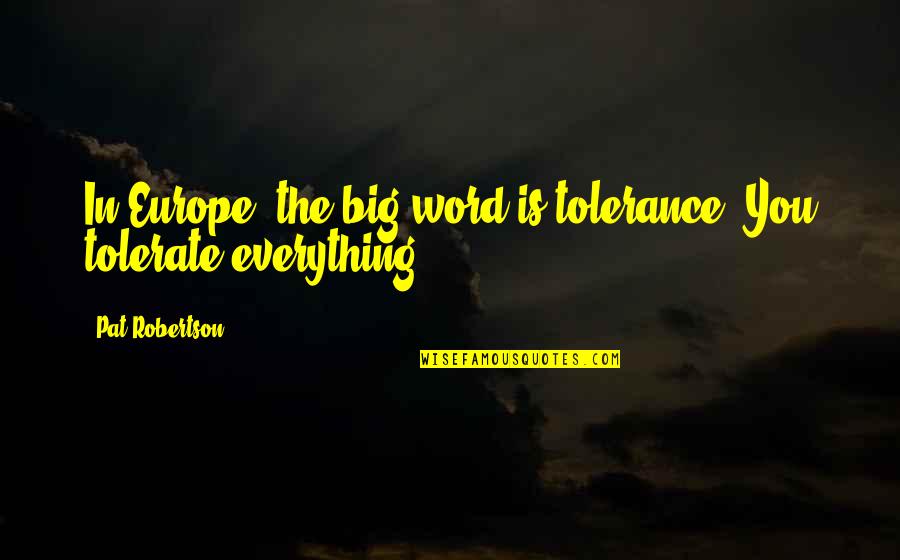 Rondno Quotes By Pat Robertson: In Europe, the big word is tolerance. You Rondno Quotes By Pat Robertson: In Europe, the big word is tolerance. You