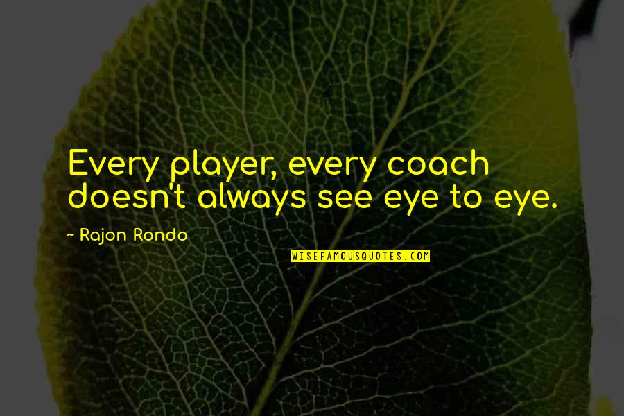 Rondo Quotes By Rajon Rondo: Every player, every coach doesn't always see eye