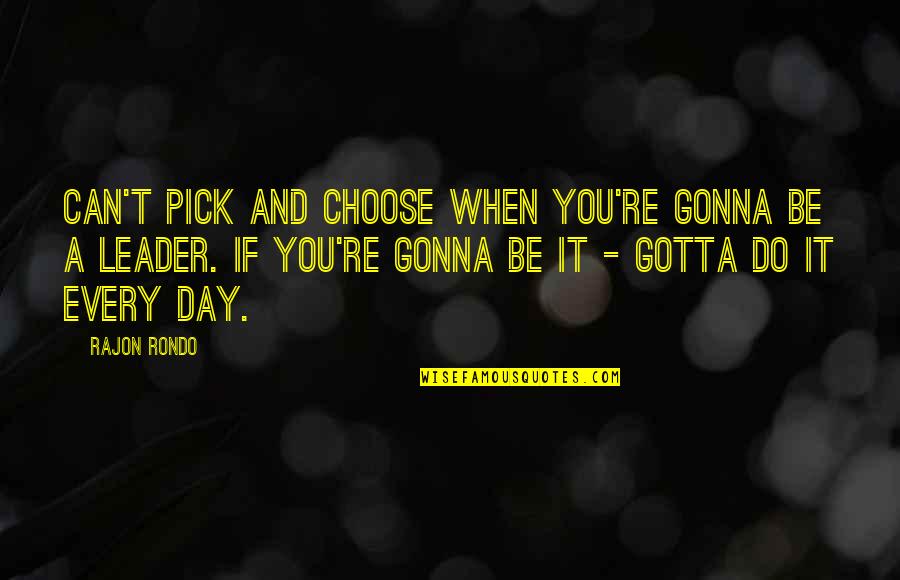 Rondo Quotes By Rajon Rondo: Can't pick and choose when you're gonna be