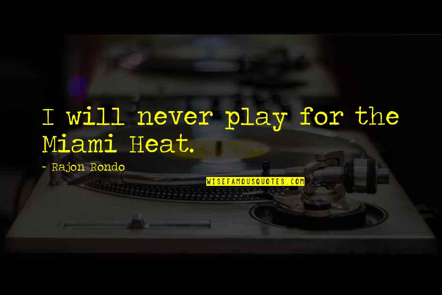 Rondo Quotes By Rajon Rondo: I will never play for the Miami Heat.