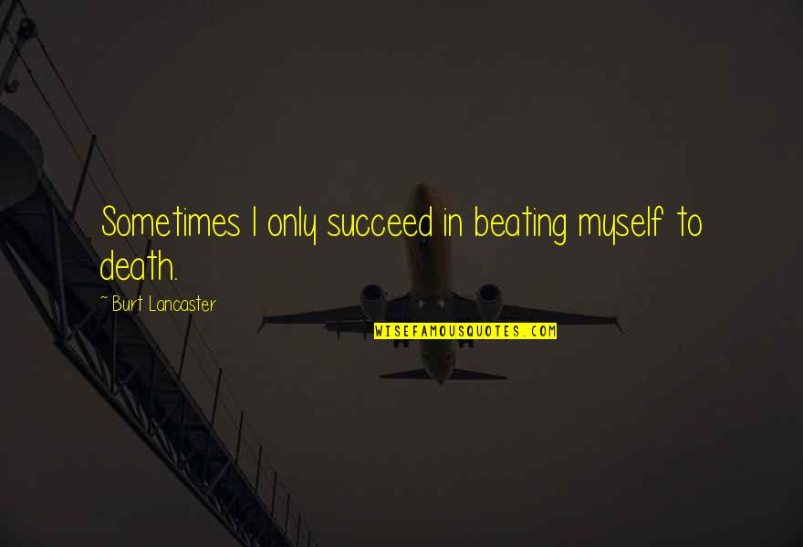 Rondomg Quotes By Burt Lancaster: Sometimes I only succeed in beating myself to Rondomg Quotes By Burt Lancaster: Sometimes I only succeed in beating myself to
