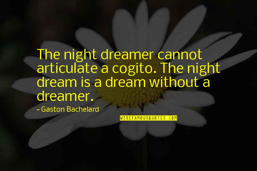 Rondomg Quotes By Gaston Bachelard: The night dreamer cannot articulate a cogito. The Rondomg Quotes By Gaston Bachelard: The night dreamer cannot articulate a cogito. The