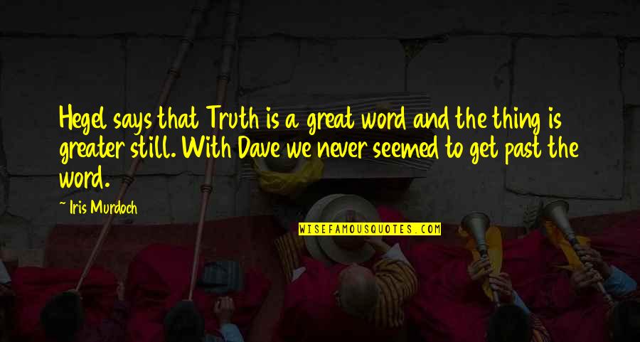 Rondomg Quotes By Iris Murdoch: Hegel says that Truth is a great word Rondomg Quotes By Iris Murdoch: Hegel says that Truth is a great word