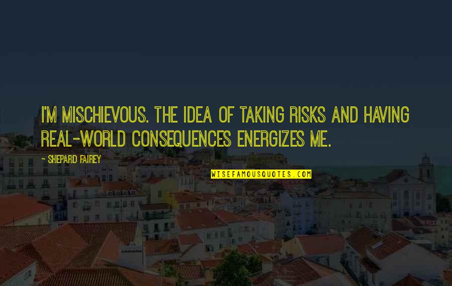 Rondomg Quotes By Shepard Fairey: I'm mischievous. The idea of taking risks and Rondomg Quotes By Shepard Fairey: I'm mischievous. The idea of taking risks and