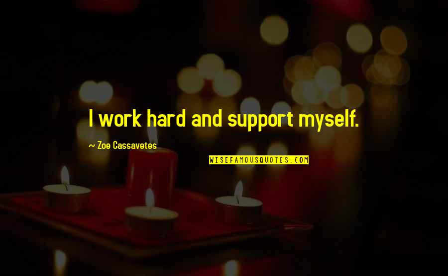 Rondomg Quotes By Zoe Cassavetes: I work hard and support myself. Rondomg Quotes By Zoe Cassavetes: I work hard and support myself.