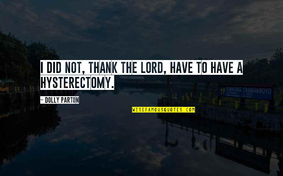Rondomycin Quotes By Dolly Parton: I did not, thank the Lord, have to Rondomycin Quotes By Dolly Parton: I did not, thank the Lord, have to