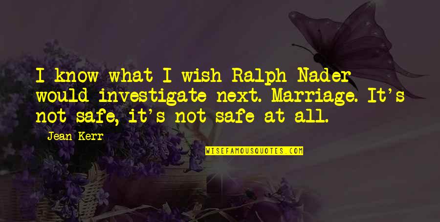 Rondotex Quotes By Jean Kerr: I know what I wish Ralph Nader would Rondotex Quotes By Jean Kerr: I know what I wish Ralph Nader would