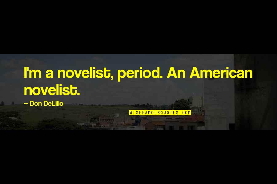 Rondrell Wheeler Quotes By Don DeLillo: I'm a novelist, period. An American novelist. Rondrell Wheeler Quotes By Don DeLillo: I'm a novelist, period. An American novelist.