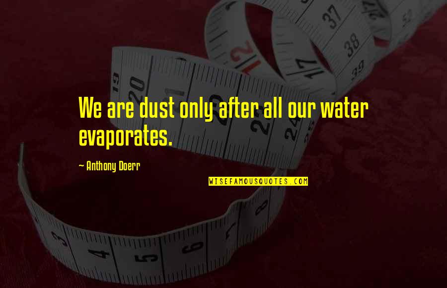 Rondus Casto Quotes By Anthony Doerr: We are dust only after all our water