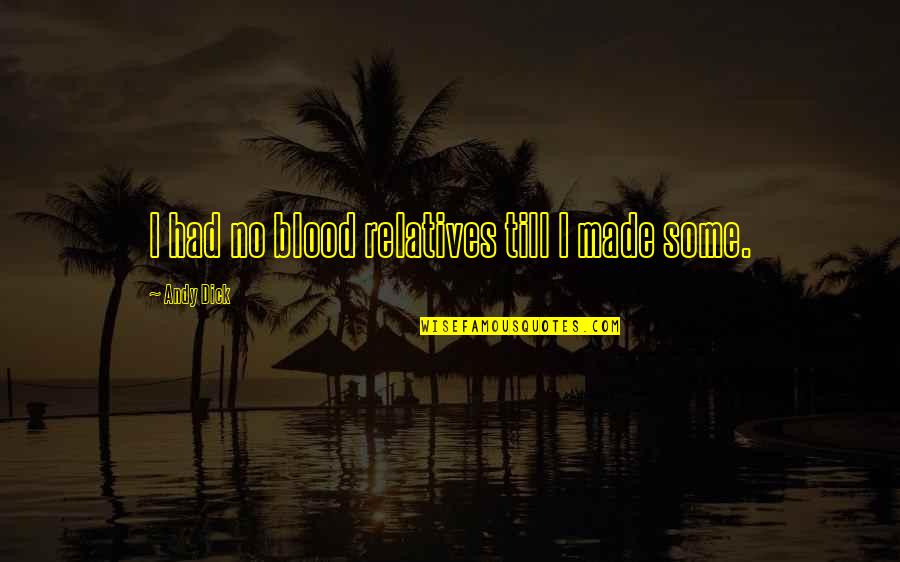 Rondusairu Quotes By Andy Dick: I had no blood relatives till I made Rondusairu Quotes By Andy Dick: I had no blood relatives till I made