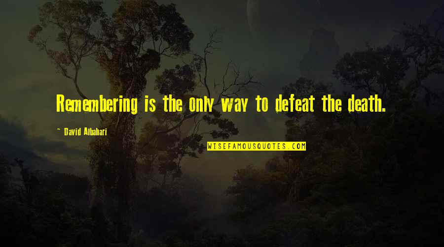 Rone Wale Quotes By David Albahari: Remembering is the only way to defeat the Rone Wale Quotes By David Albahari: Remembering is the only way to defeat the