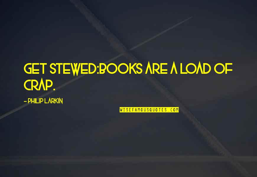 Ronecia Sessum Quotes By Philip Larkin: Get stewed:Books are a load of crap. Ronecia Sessum Quotes By Philip Larkin: Get stewed:Books are a load of crap.
