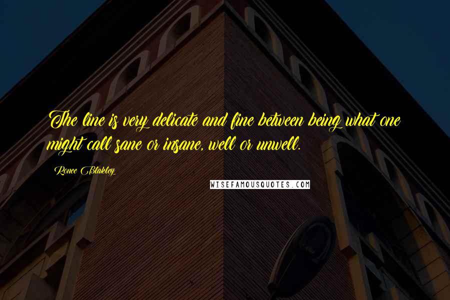 Ronee Blakley quotes: The line is very delicate and fine between being what one might call sane or insane, well or unwell.