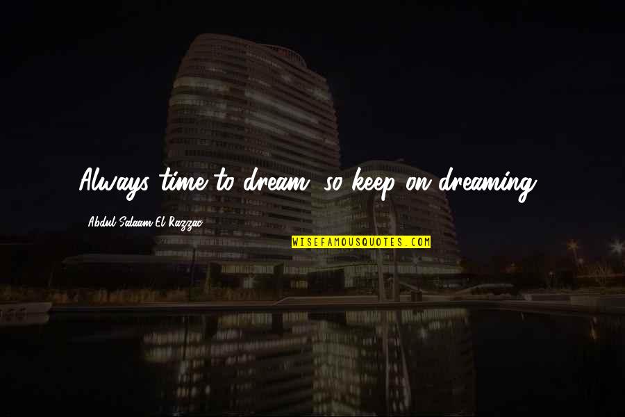 Ronee Christy Quotes By Abdul Salaam El Razzac: Always time to dream, so keep on dreaming! Ronee Christy Quotes By Abdul Salaam El Razzac: Always time to dream, so keep on dreaming!