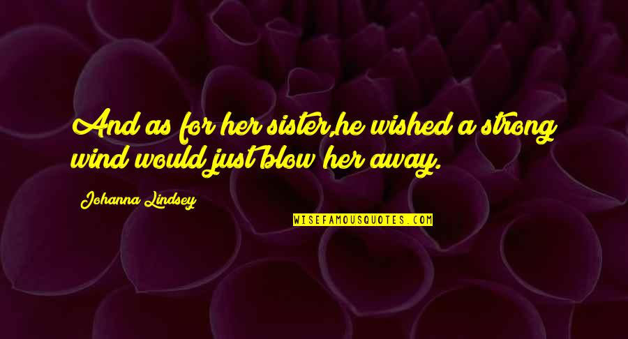 Ronee Christy Quotes By Johanna Lindsey: And as for her sister,he wished a strong Ronee Christy Quotes By Johanna Lindsey: And as for her sister,he wished a strong