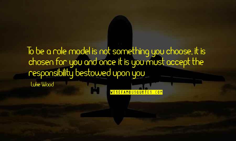 Ronee Christy Quotes By Luke Wood: To be a role model is not something Ronee Christy Quotes By Luke Wood: To be a role model is not something