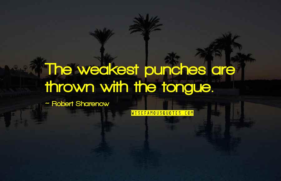 Ronel Desinor Quotes By Robert Sharenow: The weakest punches are thrown with the tongue. Ronel Desinor Quotes By Robert Sharenow: The weakest punches are thrown with the tongue.