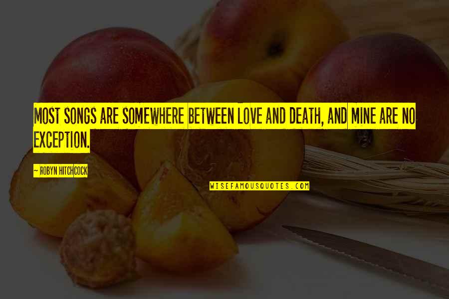 Ronen Chen Quotes By Robyn Hitchcock: Most songs are somewhere between love and death,