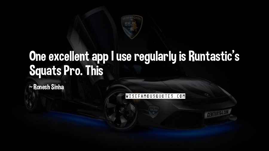 Ronesh Sinha quotes: One excellent app I use regularly is Runtastic's Squats Pro. This