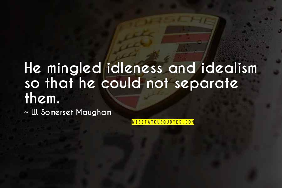 Ronessy Quotes By W. Somerset Maugham: He mingled idleness and idealism so that he
