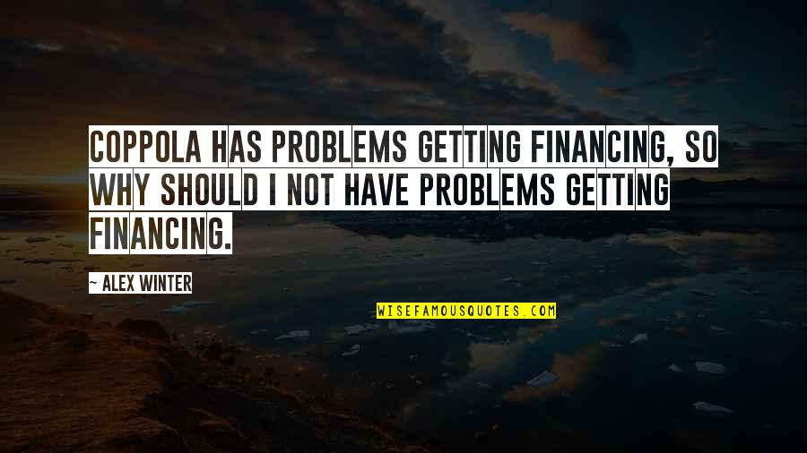 Ronettes Do I Love Quotes By Alex Winter: Coppola has problems getting financing, so why should