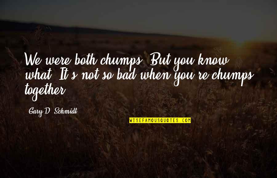 Ronettes Walking Quotes By Gary D. Schmidt: We were both chumps. But you know what? Ronettes Walking Quotes By Gary D. Schmidt: We were both chumps. But you know what?